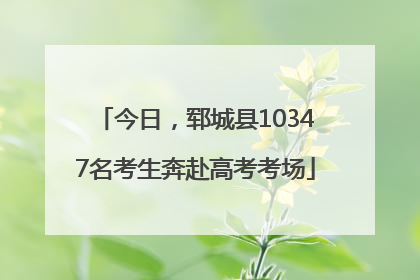 今日，郓城县10347名考生奔赴高考考场