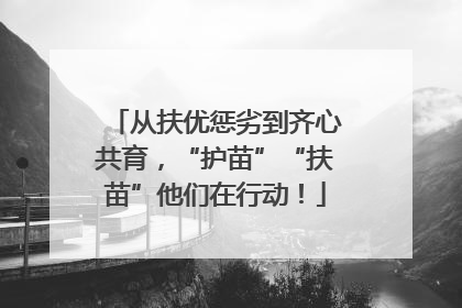 从扶优惩劣到齐心共育，“护苗”“扶苗”他们在行动！