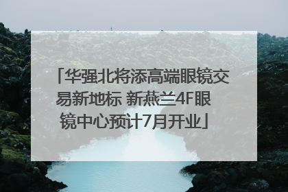 华强北将添高端眼镜交易新地标 新燕兰4F眼镜中心预计7月开业