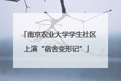 南京农业大学学生社区上演“宿舍变形记”