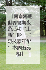 南京海底世界暑期夜游活动“上新”啦！“奇技嘉年华”本周五亮相