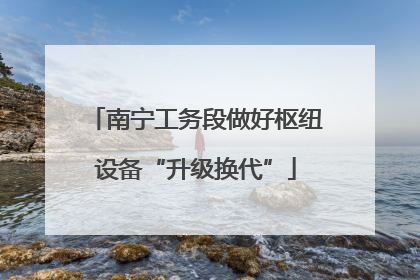 南宁工务段做好枢纽设备“升级换代”