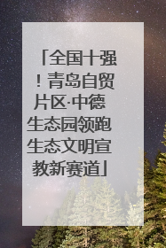 全国十强！青岛自贸片区·中德生态园领跑生态文明宣教新赛道