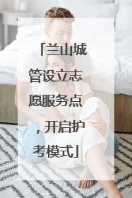 兰山城管设立志愿服务点，开启护考模式