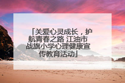 关爱心灵成长，护航青春之路 江油市战旗小学心理健康宣传教育活动