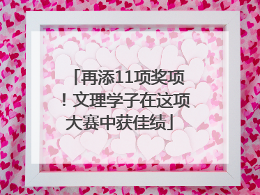 再添11项奖项！文理学子在这项大赛中获佳绩