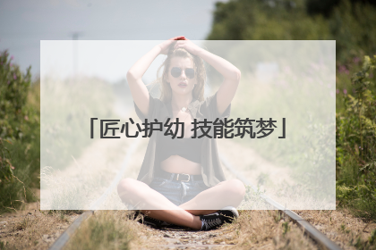 匠心护幼 技能筑梦