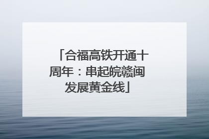 合福高铁开通十周年：串起皖赣闽发展黄金线