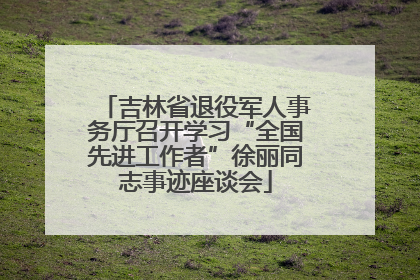 吉林省退役军人事务厅召开学习“全国先进工作者”徐丽同志事迹座谈会
