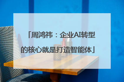 周鸿祎：企业AI转型的核心就是打造智能体