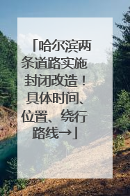 哈尔滨两条道路实施封闭改造！具体时间、位置、绕行路线→