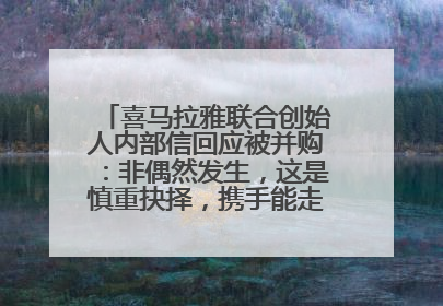 喜马拉雅联合创始人内部信回应被并购：非偶然发生，这是慎重抉择，携手能走更远更稳