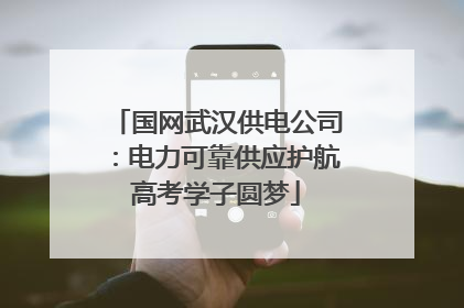 国网武汉供电公司：电力可靠供应护航高考学子圆梦