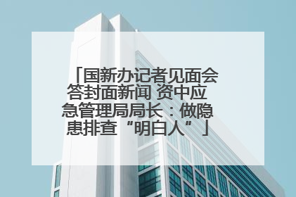 国新办记者见面会答封面新闻 资中应急管理局局长：做隐患排查“明白人”