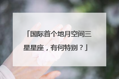国际首个地月空间三星星座，有何特别？