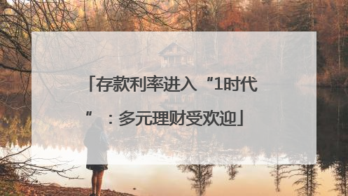 存款利率进入“1时代”：多元理财受欢迎