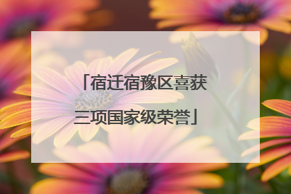 宿迁宿豫区喜获三项国家级荣誉