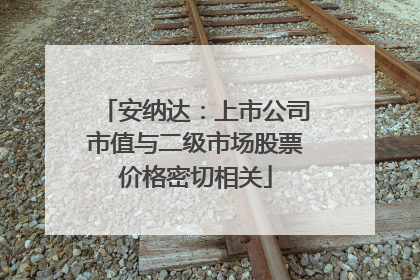 安纳达：上市公司市值与二级市场股票价格密切相关
