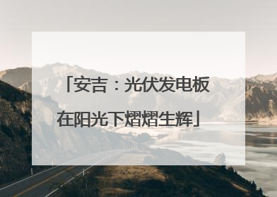 安吉：光伏发电板在阳光下熠熠生辉