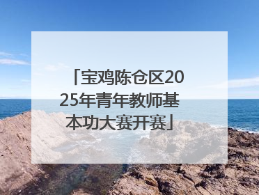 宝鸡陈仓区2025年青年教师基本功大赛开赛