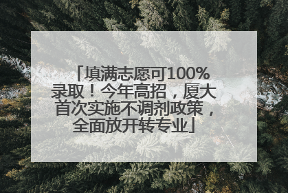 填满志愿可100%录取！今年高招，厦大首次实施不调剂政策，全面放开转专业