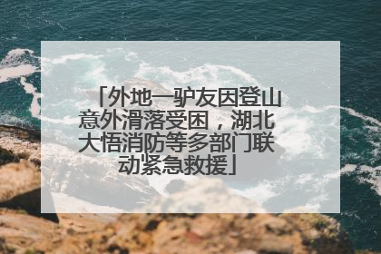 外地一驴友因登山意外滑落受困，湖北大悟消防等多部门联动紧急救援