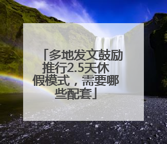 多地发文鼓励推行2.5天休假模式，需要哪些配套
