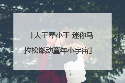 大手牵小手 迷你马拉松燃动童年小宇宙