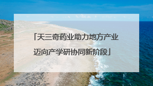 天三奇药业助力地方产业迈向产学研协同新阶段