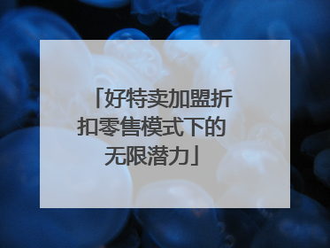 好特卖加盟折扣零售模式下的无限潜力