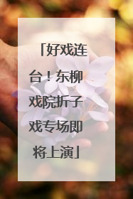 好戏连台！东柳戏院折子戏专场即将上演