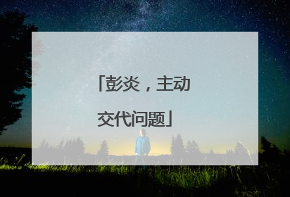 彭炎，主动交代问题