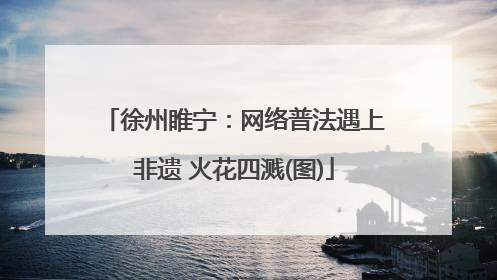 徐州睢宁：网络普法遇上非遗 火花四溅(图)
