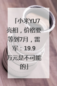 小米YU7亮相，价格要等到7月，雷军：19.9万元是不可能的