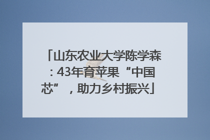 山东农业大学陈学森：43年育苹果“中国芯”，助力乡村振兴