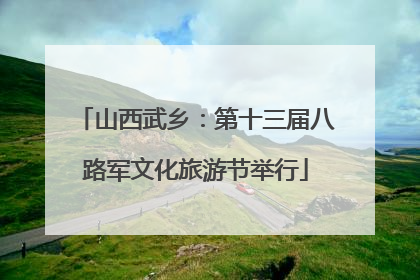山西武乡：第十三届八路军文化旅游节举行