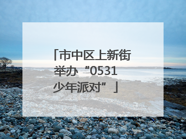 市中区上新街举办“0531少年派对”