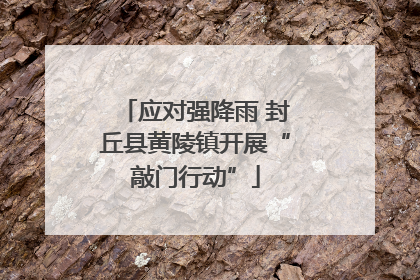 应对强降雨 封丘县黄陵镇开展“敲门行动”