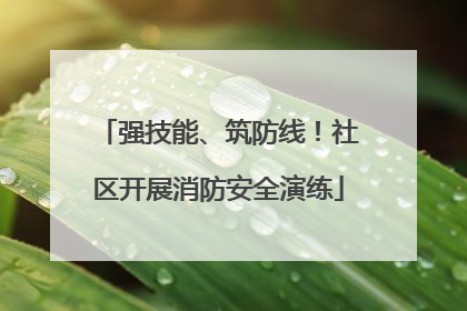 强技能、筑防线！社区开展消防安全演练