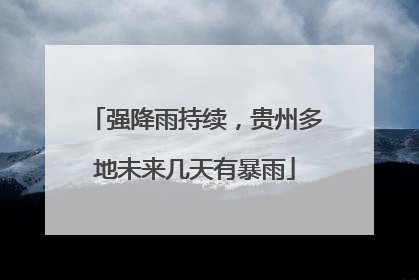 强降雨持续，贵州多地未来几天有暴雨
