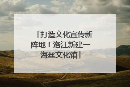 打造文化宣传新阵地！洛江新建一海丝文化馆