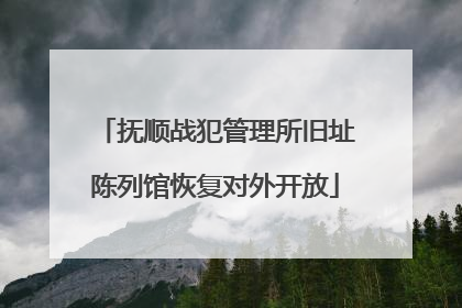 抚顺战犯管理所旧址陈列馆恢复对外开放