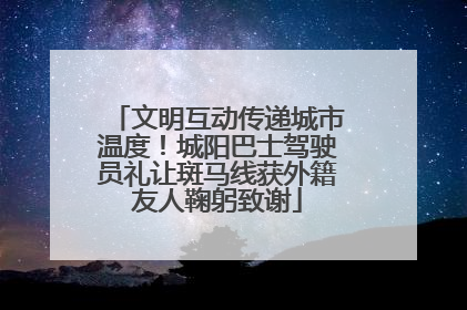 文明互动传递城市温度！城阳巴士驾驶员礼让斑马线获外籍友人鞠躬致谢
