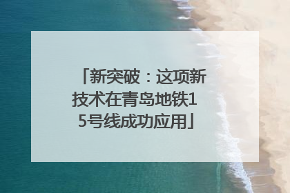新突破：这项新技术在青岛地铁15号线成功应用
