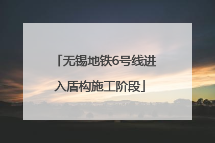 无锡地铁6号线进入盾构施工阶段
