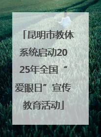 昆明市教体系统启动2025年全国“爱眼日”宣传教育活动