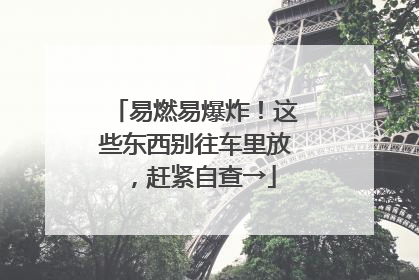 易燃易爆炸！这些东西别往车里放，赶紧自查→