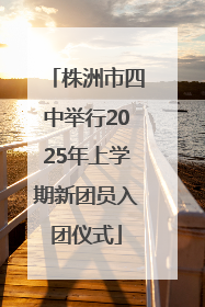 株洲市四中举行2025年上学期新团员入团仪式