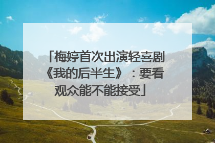 梅婷首次出演轻喜剧《我的后半生》：要看观众能不能接受