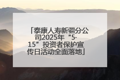 泰康人寿新疆分公司2025年“5·15”投资者保护宣传日活动全面落地